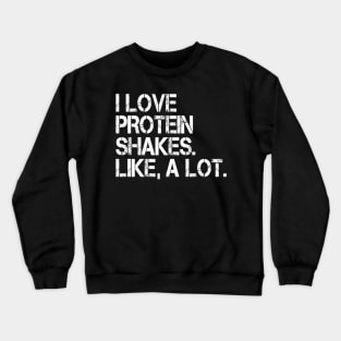 I Love Protein Shakes. like a lot. Crewneck Sweatshirt